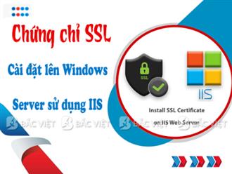 Hướng dẫn cài đặt SSL lên Windows Server sử dụng IIS mới nhất 2023