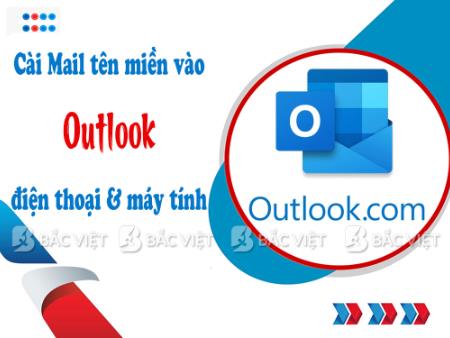 Cách cài Mail tên miền vào Outlook trên điện thoại và máy tính