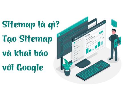 Sitemap là gì? Hướng dẫn tạo Sitemap và khai báo với Google