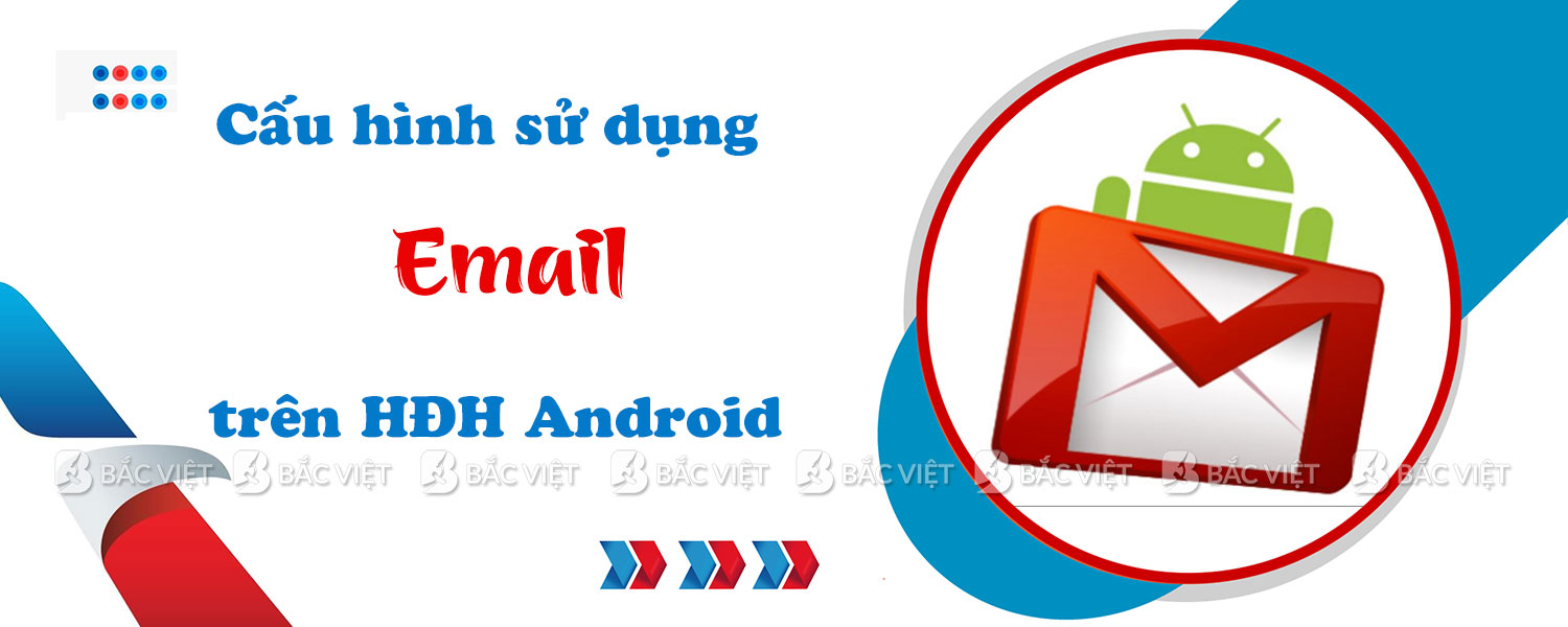 Hướng dẫn cấu hình sử dụng email trên hệ điều hành Android